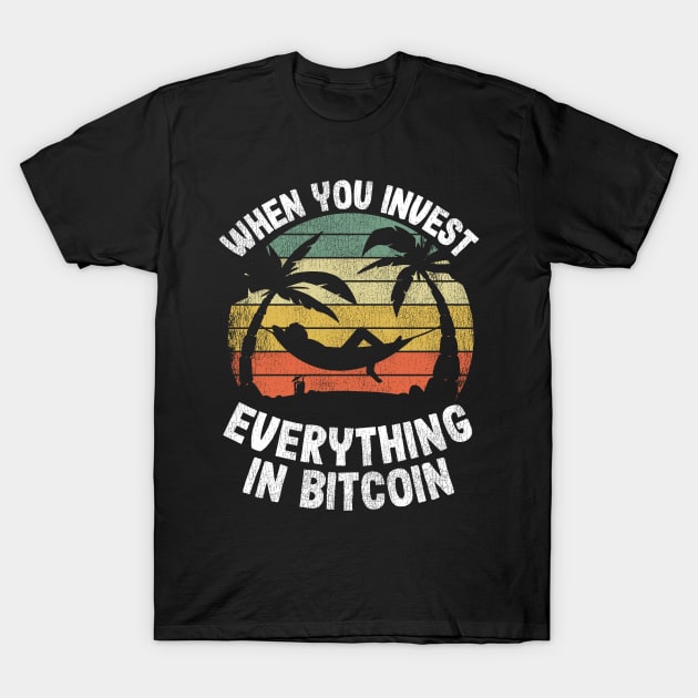 When You Invest Everything In Bitcoin Funny BTC Gift T-Shirt by Kuehni